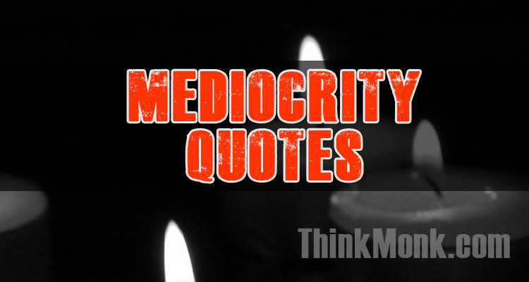 Famous Mediocrity Quotes